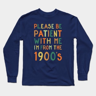 Please be patient with me, I'm from the 1900's Long Sleeve T-Shirt